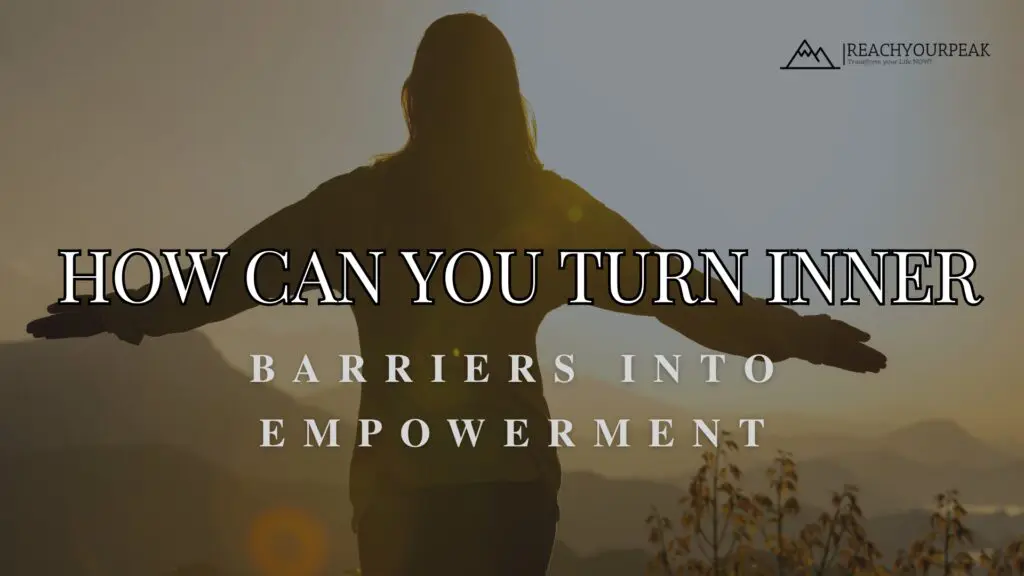 How Can You Turn Inner Barriers into Sources of Empowerment?